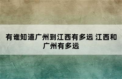 有谁知道广州到江西有多远 江西和广州有多远